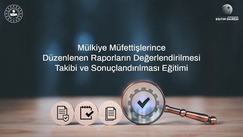 Mülkiye Müfettişlerince Düzenlenen Raporların Değerlendirilmesi, Takibi ve Sonuçlandırılması Eğitimi Gerçekleştirildi.